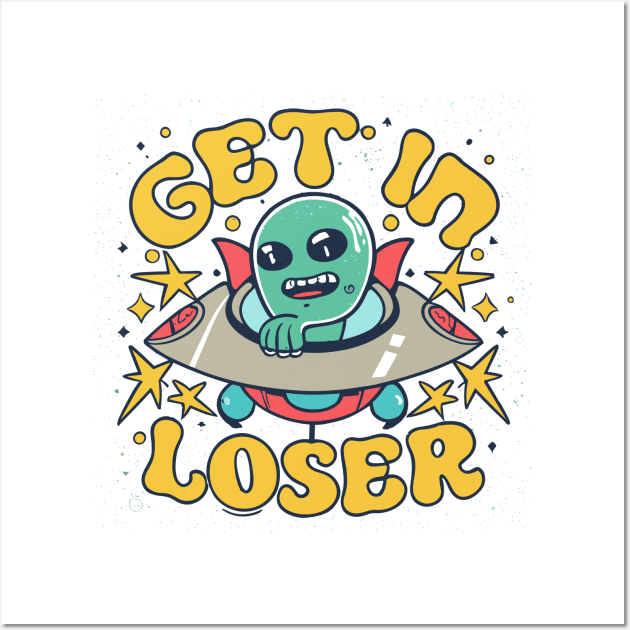 Get In Loser Alien UFO Funny Wall Art by CosmicCat